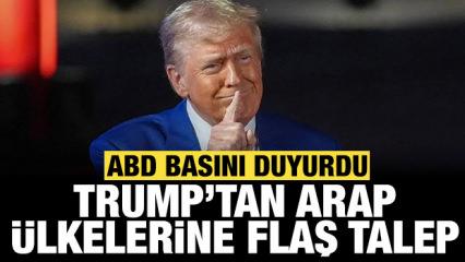 ABD basını duyurdu: Trump'tan Arap &uuml;lkelerine flaş talep!