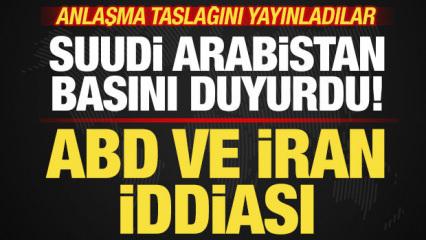 Suudi Arabistan'dan son dakika ABD ve İran iddiası! Anlaşma taslağını yayınladılar