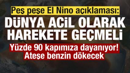 Peş peşe El Nino a&ccedil;ıklaması: D&uuml;nya acil olarak harekete ge&ccedil;meli! Ateşe benzin d&ouml;kecek