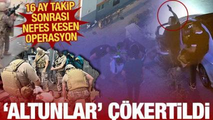 16 ay takip sonrası nefes kesen operasyon: 'Altunlar' &ccedil;&ouml;kertildi