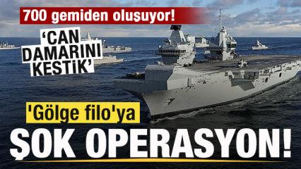 'G&ouml;lge filo'ya operasyon! 700 gemiden oluşuyor! 'Can damarını kestik'