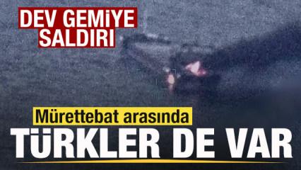 Dev gemiye saldırı! M&uuml;rettebat arasında T&uuml;rkler de var
