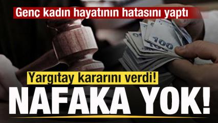 Gen&ccedil; kadın hayatının hatasını yaptı! Yargıtay kararını verdi! Tazminat ve nafaka yok!