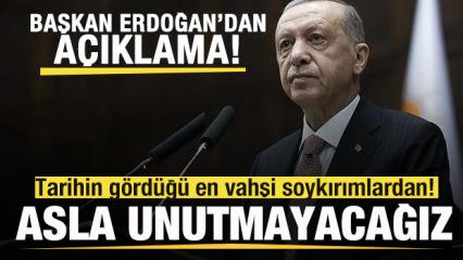 Başkan Erdoğan: Tarihin g&ouml;rd&uuml;ğ&uuml; en vahşi soykırımlardan! Asla unutmayacağız