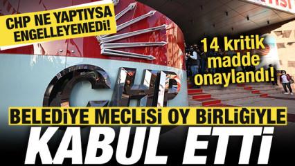 CHP ne yaptıysa engelleyemedi! Belediye meclisi oy birliğiyle kabul etti! 14 maddelik onay
