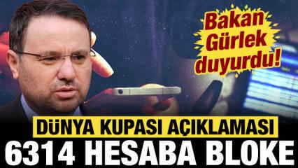 Bakan G&uuml;rlek'ten D&uuml;nya Kupası a&ccedil;ıklaması: 6314 hesap bloke edildi!