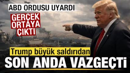 Ordu uyardı! Trump saldırıdan son anda vazge&ccedil;ti! D&uuml;nyanın merak ettiği neden ortaya &ccedil;ıktı