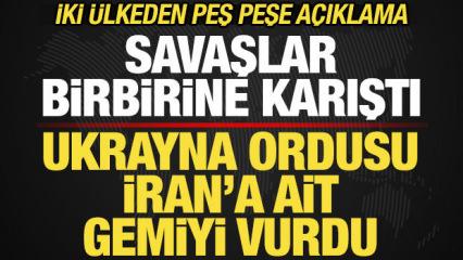 Savaşlar birbirine karıştı! Ukrayna İran'a ait gemiyi vurdu! İki &uuml;lkeden peş peşe a&ccedil;ıklama