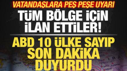 ABD son dakika duyurdu! 10 &uuml;lke sayıp resmen ilan ettiler! Vatandaşlara peş peşe uyarı