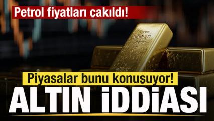 Petrol fiyatları &ccedil;akıldı! Piyasalar bunu konuşuyor! Altın iddiası