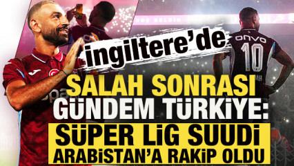 İngiltere'de Salah sonrası g&uuml;ndem T&uuml;rkiye: S&uuml;per Lig, Suudi Arabistan'a rakip oldu!