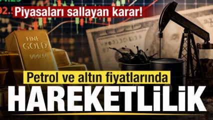 Sıcak gelişme! Piyasaları sallayan karar! Petrol ve altın fiyatlarında hareketlilik!