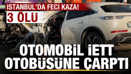 Son dakika: Otomobil İETT otob&uuml;s&uuml;ne &ccedil;arptı: 3 kişi hayatını kaybetti