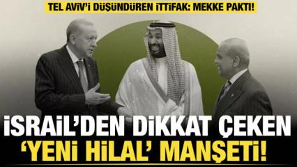 İsrail basınında Mekke anlaşması depremi: K&uuml;resel dengeleri değiştirecek devasa g&uuml;&ccedil;