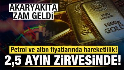 Petrol ve altın fiyatlarında son durum! 10 haftanın zirvesinde! Akaryakıta zam