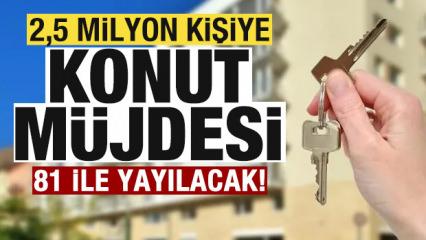 2,5 milyon vatandaşa konut m&uuml;jdesi! 81 ile yayılacak