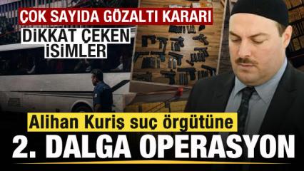 Alihan Kuriş su&ccedil; &ouml;rg&uuml;t&uuml;ne yeni operasyon! &Ccedil;ok sayıda g&ouml;zaltı kararı! Dikkat &ccedil;eken isimler