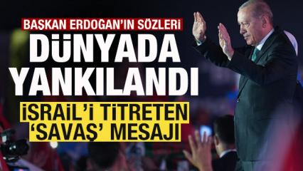 Erdoğan&rsquo;ın s&ouml;zleri d&uuml;nyada yankılandı! İsrail'i titreten 'Savaş' mesajı