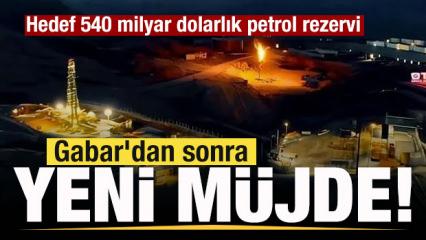 Gabar'dan sonra yeni m&uuml;jde! Hedef 540 milyar dolarlık petrol rezervi