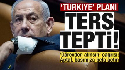 Ayaklandılar! Netanyahu'nun 'T&uuml;rkiye' planı ters tepti! 'G&ouml;revden alınsın' &ccedil;ağrısı