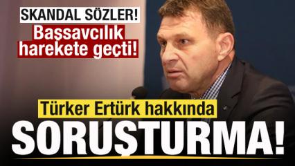 Skandal s&ouml;zler! T&uuml;rker Ert&uuml;rk hakkında soruşturma başlatıldı