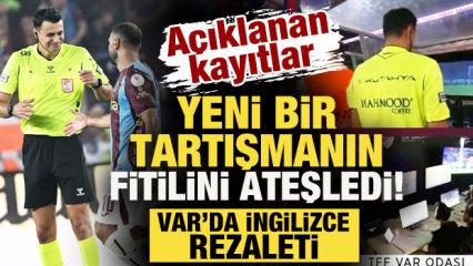 A&ccedil;ıklanan kayıtlar yeni tartışmanın fitilini ateşledi: VAR'da İngilizce rezaleti