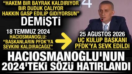 PFDK sevki ortalığı karıştırdı! Hacıosmanoğlu'nun 2024'teki s&ouml;z&uuml; hatırlandı