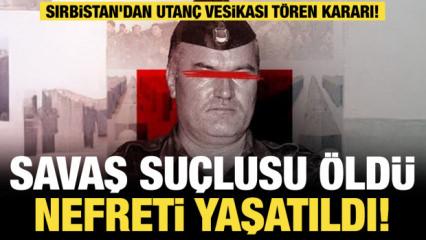 Savaş su&ccedil;lusu &ouml;ld&uuml;, nefreti yaşatıldı! Sırbistan'dan utan&ccedil; vesikası t&ouml;ren kararı! 