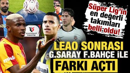 S&uuml;per Lig&rsquo;in en değerli takımları belli oldu! Leao sonrası G.Saray F.Bah&ccedil;e ile farkı a&ccedil;tı