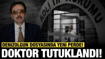 Denizolgun dosyasında yeni perde! Doktor tutuklandı