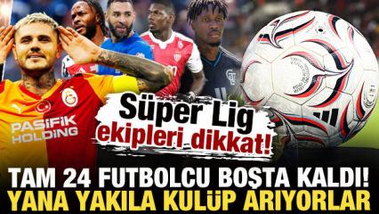 S&uuml;per Lig ekipleri dikkat! 24 yıldız futbolcu boşta kaldı! Yana yakıla kul&uuml;p arıyorlar