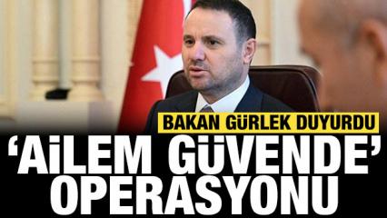 Bakan G&uuml;rlek duyurdu: 15 ilde 'Ailem G&uuml;vende' operasyonu