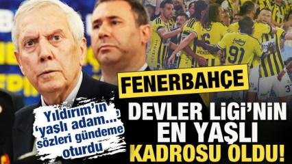 F.Bah&ccedil;e, Devler Ligi'nin en yaşlı kadrosu oldu! Aziz Yıldırım o s&ouml;z&uuml;yle g&uuml;ndeme oturdu