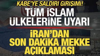 Kabe'ye saldırı girişimi! İran'dan son dakika Mekke a&ccedil;ıklaması! İslam &uuml;lkelerine uyarı
