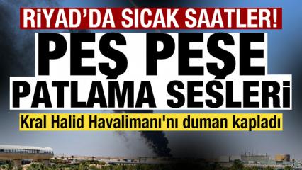 Riyad'da sıcak saatler! Peş peşe patlama sesleri! Kral Halid Havalimanı'nda yangın