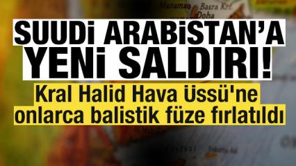 Suudi Arabistan'a yeni saldırı! Kral Halid Hava &Uuml;ss&uuml;'ne onlarca balistik f&uuml;ze fırlatıldı