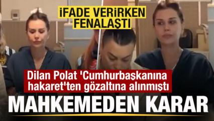 'Cumhurbaşkanına hakaret' su&ccedil;laması! G&ouml;zaltına alınan Dilan Polat hakkında karar!