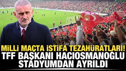 Milli ma&ccedil;ta istifa tezah&uuml;ratları! TFF Başkanı Hacıosmanoğlu stadyumdan ayrıldı