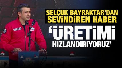 Sel&ccedil;uk Bayraktar'dan sevindiren haber: &Uuml;retimi hızlandırıyoruz