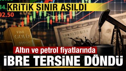 Altın ve petrol fiyatlarında ibre tersine d&ouml;nd&uuml;! Kritik sınır aşıldı! 