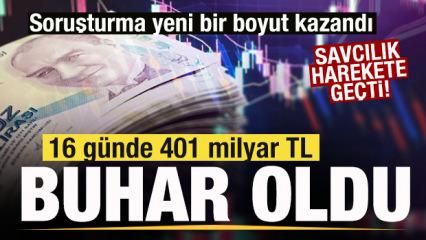 16 g&uuml;nde 401 milyar TL buharlaştı! Savcılık harekete ge&ccedil;ti! 'Haberli &ccedil;ıkış' ş&uuml;phesi! 
