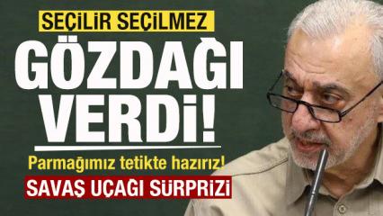 Se&ccedil;ilir se&ccedil;ilmez g&ouml;zdağı verdi: Parmağımız tetikte hazırız! Savaş u&ccedil;ağı s&uuml;rprizi