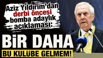 Aziz Yıldırım'dan derbi &ouml;ncesi bomba adaylık a&ccedil;ıklaması: Bir daha bu kul&uuml;be gelmem!