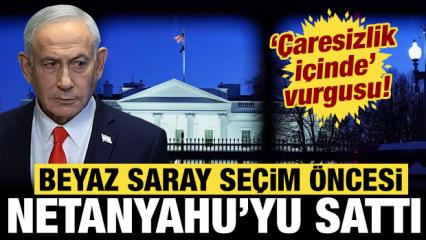 Beyaz Saray Netanyahu'yu sattı: "&Ccedil;aresizlik i&ccedil;inde" vurgusu yaptılar!