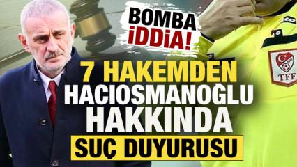 T&uuml;rk futbolunda ortalık karıştı! 7 hakemden Hacıosmanoğlu hakkında su&ccedil; duyurusu