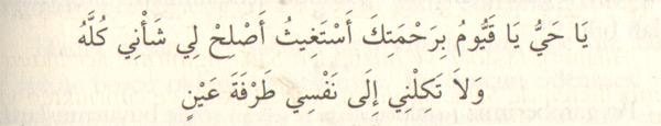 "Yâ Hayy, yâ Kayyûm (gerçek hayat sahibi ve kâinatı ayakta tutan), rahmetin hürmetine Senden yardım diliyorum; her halimi ıslah et ve göz açıp kapayıncaya kadar olsun beni nefsime bırakma."