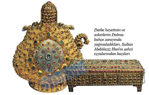 Darbe heyetinin ve askerlerin Dolmabahçe sarayında yağmaladıkları, Sultan Abdülaziz Hanın şahsi eşyalarından bazıları