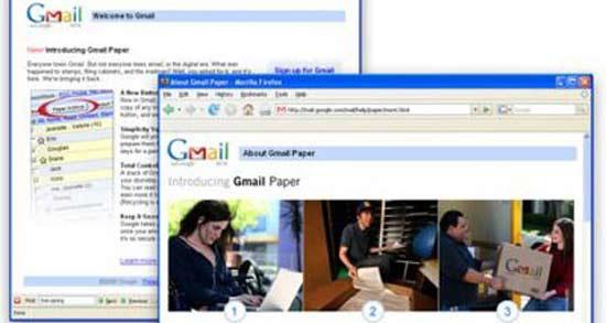 Googleın yeni bir hizmeti olarak duyurulan 'Gmail Paper' geçtiğimiz yıllarda birçok kişiye vay be dedirtmişti. Sözde hizmete göre eğer isterseniz Google, Gmail hesabınıza gelen tüm postaları bastırıp adresinize kadar teslim edecekti. Hem de ücretsiz