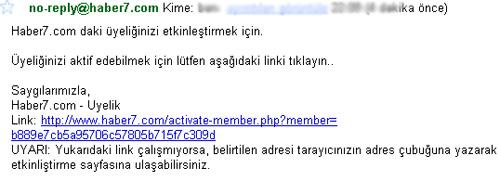 3-Gönder butonuna bastıktan sonra. Sistem doğrudan sizi Haber7com ana sayfasına yönlendirecektir. Üyeliğinizin aktif olması için üye olurken bildirdiğiniz mail adresinize bir aktivasyon kodu gönderilecek. Koda tıklayıp ya da browsera yapıştırdığınızda tekrar Haber7com ana sayfasına yönlendirilirseniz üyeliğiniz aktif olmuş demektir.
Aktivasyon kodu gelmezse: Bazı mail adresleri bu tür gönderileri, spam/çöp/önemsiz mail sayarak gelen kutusunda göstermemektedir. Siz üyelik işlemini bitirdikten en fazla 5 dakika sonra mail size gönderilmiş olacaktır. Eğer gelen kutusunda maili göremiyorsanız, spam/çöp/önemsiz bölümünü kontrol edin. 

Şifrenizi unutursanız. Yorum penceresindeki Şifremi unuttum ya da Kişiselleştir bölümündeki  Şifremi unuttum bölümüne tıklayıp yönergeyi takip ederek yeni bir şifre alabilirsiniz.