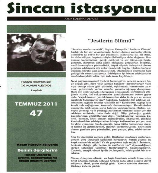 <p><span style="color:#0000ff"><strong>Sincan İstasyonu 47. Durağında!</strong></span><br />
<br />
Ece Ayhan * Hüseyin Peker * Nedret Gürcan * Neşe Yaşın * Şahin Taş *Hürol Taşdelen * Ersen Ateş * Aydoğan Yavaşlı * Ümran Ersin * Ramazan Teknikel * Tuncer Uçarol * Ali Ekber Ataş * Önder Birol Bıyık * Ertan Koçak * Gökhan Arslan * Betül Yeniçeri * Cevat Onursal * Bekir Doğanay * Abdülkadir Budak<br />
<br />
“Jestlerin Ölümü” * Kahkaha sizi olsun hüzün benim * Ece Ayhan’dan Güngör Aydın’a mektup * Hasan Hüseyin ağlıyordu * Günsüz günlükler * Çölde akan bir nehir gibi * Benim dergilerim * İnternet ve cep telefonu kullanımı üstüne * Kimi günler * Tuncer Uçarol’la ayrıntı, kentsoyluluk ve özgün anlatım üstüne konuşma * İzmir’de edebiyatçılar ve sanatçılar arasında * Yaşarken değerlendirmek * Denektaşı* Çekirdek kadromuz * Edebiyat dünyasında ne var ne yok.<br />
 </p>

<p>Sincan İstasyonu 47. Durağında!<br />
<br />
Ece Ayhan * Hüseyin Peker * Nedret Gürcan * Neşe Yaşın * Şahin Taş *Hürol Taşdelen * Ersen Ateş * Aydoğan Yavaşlı * Ümran Ersin * Ramazan Teknikel * Tuncer Uçarol * Ali Ekber Ataş * Önder Birol Bıyık * Ertan Koçak * Gökhan Arslan * Betül Yeniçeri * Cevat Onursal * Bekir Doğanay * Abdülkadir Budak<br />
<br />
“Jestlerin Ölümü” * Kahkaha sizi olsun hüzün benim * Ece Ayhan’dan Güngör Aydın’a mektup * Hasan Hüseyin ağlıyordu * Günsüz günlükler * Çölde akan bir nehir gibi * Benim dergilerim * İnternet ve cep telefonu kullanımı üstüne * Kimi günler * Tuncer Uçarol’la ayrıntı, kentsoyluluk ve özgün anlatım üstüne konuşma * İzmir’de edebiyatçılar ve sanatçılar arasında * Yaşarken değerlendirmek * Denektaşı* Çekirdek kadromuz * Edebiyat dünyasında ne var ne yok.<br />
 </p>
